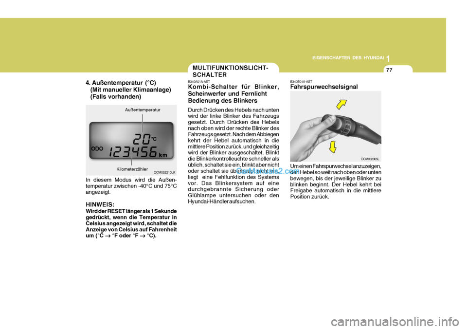 Hyundai Santa Fe 2008  Betriebsanleitung (in German) 1
EIGENSCHAFTEN DES HYUNDAI
77
4. Außentemperatur (°C)
(Mit manueller Klimaanlage) (Falls vorhanden)
In diesem Modus wird die Außen- temperatur zwischen -40°C und 75°C angezeigt. HINWEIS: Wird de