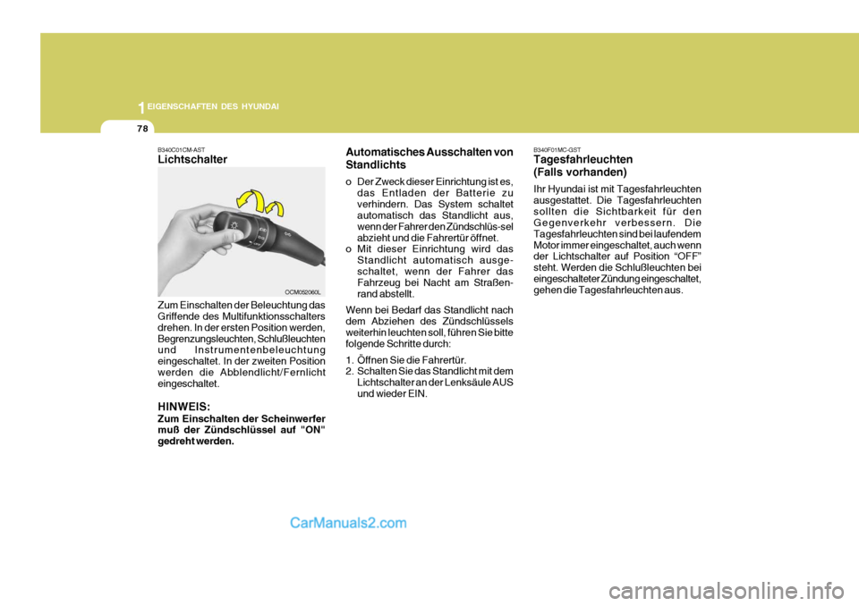 Hyundai Santa Fe 2008  Betriebsanleitung (in German) 1EIGENSCHAFTEN DES HYUNDAI
78
B340F01MC-GST Tagesfahrleuchten (Falls vorhanden) Ihr Hyundai ist mit Tagesfahrleuchten ausgestattet. Die Tagesfahrleuchtensollten die Sichtbarkeit für den Gegenverkehr 