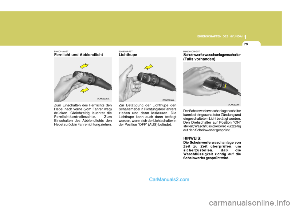 Hyundai Santa Fe 2008  Betriebsanleitung (in German) 1
EIGENSCHAFTEN DES HYUNDAI
79
OCM052063LOCM052064L
B340E01A-AST Lichthupe Zur Betätigung der Lichthupe den Schalterhebel in Richtung des Fahrersziehen und dann loslassen. Die Lichthupe kann auch dan