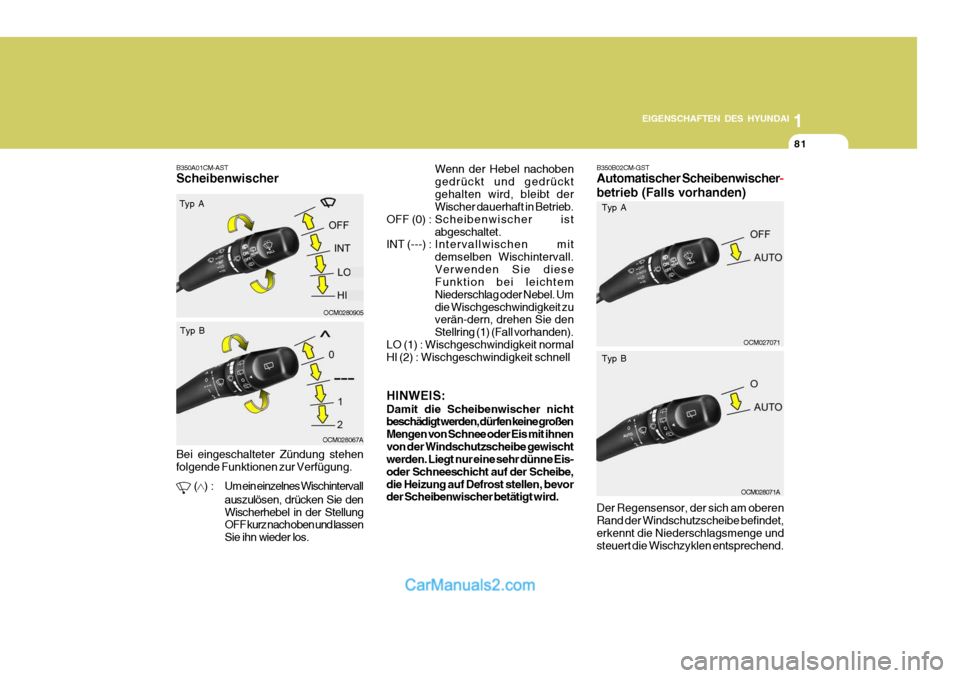 Hyundai Santa Fe 2008  Betriebsanleitung (in German) 1
EIGENSCHAFTEN DES HYUNDAI
81
OCM027071
B350B02CM-GST Automatischer Scheibenwischer
-
betrieb (Falls vorhanden)
OCM0280905
B350A01CM-AST Scheibenwischer
Typ A
OCM028067A
Typ B
Bei eingeschalteter Zü