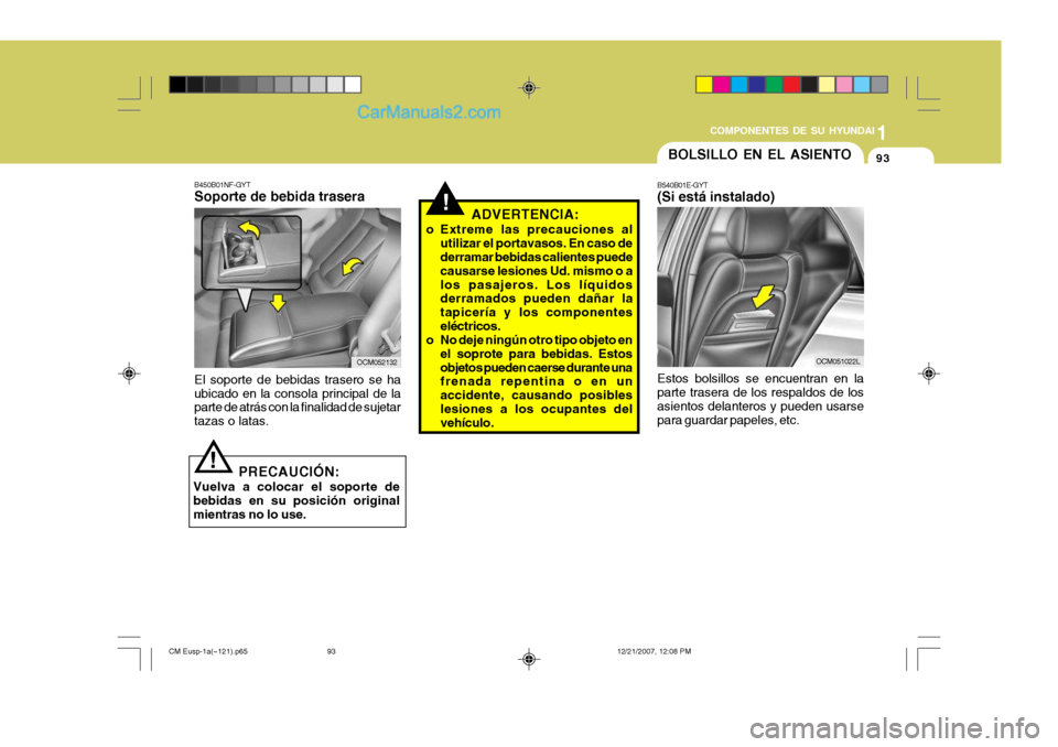 Hyundai Santa Fe 2008  Manual del propietario (in Spanish) 1
COMPONENTES DE SU HYUNDAI
93
!
PRECAUCIÓN:
Vuelva a colocar el soporte de bebidas en su posición original mientras no lo use. B450B01NF-GYT Soporte de bebida trasera El soporte de bebidas trasero 