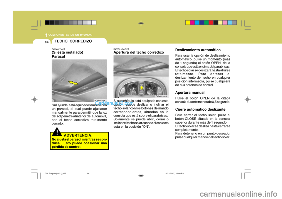 Hyundai Santa Fe 2008  Manual del propietario (in Spanish) 1COMPONENTES DE SU HYUNDAI
94
Deslizamiento automático Para usar la opción de deslizamiento automático, pulse un momento (másde 1 segundo) el botón OPEN  de la consola que está encima del parabr