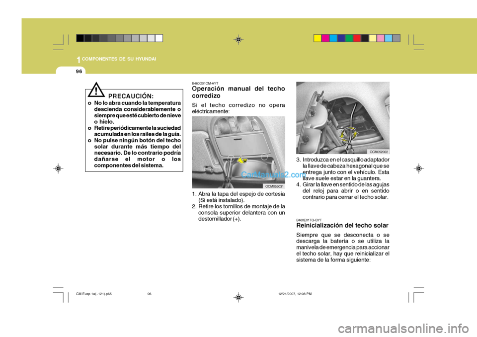 Hyundai Santa Fe 2008  Manual del propietario (in Spanish) 1COMPONENTES DE SU HYUNDAI
96
B460E01TG-GYT Reinicialización del techo solar Siempre que se desconecta o se descarga la batería o se utiliza la manivela de emergencia para accionarel techo solar, ha