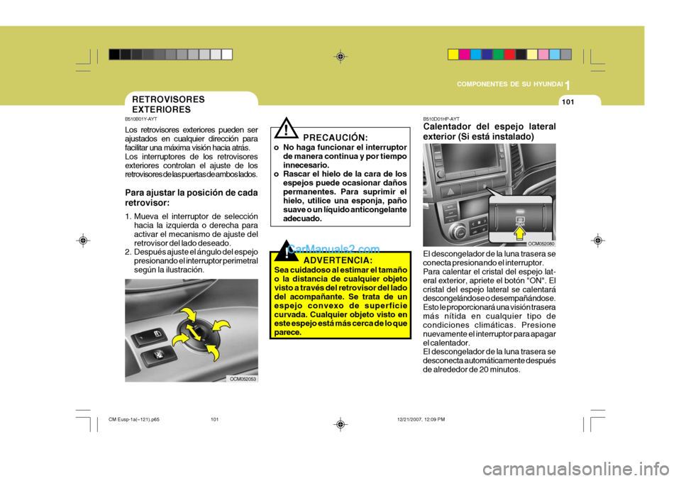 Hyundai Santa Fe 2008 Manual del propietario (in Spanish) 1
COMPONENTES DE SU HYUNDAI
101
OCM052053
RETROVISORES EXTERIORES
B510B01Y-AYT Los retrovisores exteriores pueden ser ajustados en cualquier dirección para facilitar una máxima visión hacia atrás. Hyundai Santa Fe 2008 Manual del propietario (in Spanish) 1
COMPONENTES DE SU HYUNDAI
101
OCM052053
RETROVISORES EXTERIORES
B510B01Y-AYT Los retrovisores exteriores pueden ser ajustados en cualquier dirección para facilitar una máxima visión hacia atrás.