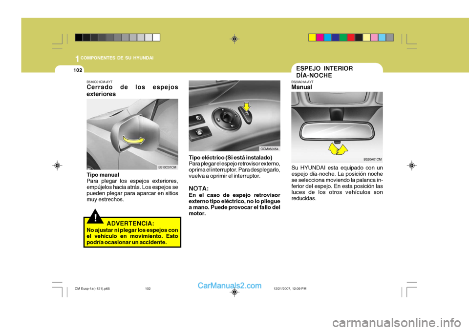 Hyundai Santa Fe 2008  Manual del propietario (in Spanish) 1COMPONENTES DE SU HYUNDAI
102
!
B510C01CM-AYT Cerrado de los espejos exteriores Tipo manual Para plegar los espejos exteriores, empújelos hacia atrás. Los espejos se pueden plegar para aparcar en s