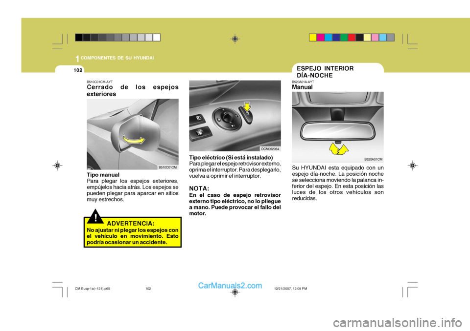 Hyundai Santa Fe 2008 Manual del propietario (in Spanish) 1COMPONENTES DE SU HYUNDAI
102
!
B510C01CM-AYT Cerrado de los espejos exteriores Tipo manual Para plegar los espejos exteriores, empújelos hacia atrás. Los espejos se pueden plegar para aparcar en s Hyundai Santa Fe 2008 Manual del propietario (in Spanish) 1COMPONENTES DE SU HYUNDAI
102
!
B510C01CM-AYT Cerrado de los espejos exteriores Tipo manual Para plegar los espejos exteriores, empújelos hacia atrás. Los espejos se pueden plegar para aparcar en s