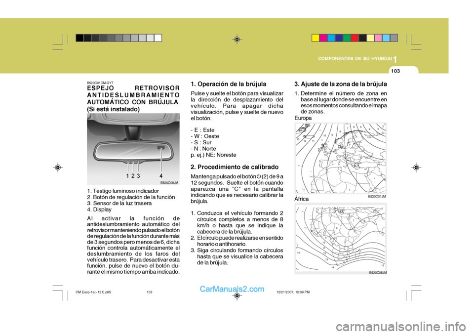 Hyundai Santa Fe 2008  Manual del propietario (in Spanish) 1
COMPONENTES DE SU HYUNDAI
103
B520C01CM-GYT ESPEJO RETROVISOR ANTIDESLUMBRAMIENTOAUTOMÁTICO CON BRÚJULA(Si está instalado)
1. Testigo luminoso indicador 2. Botón de regulación de la función 3.