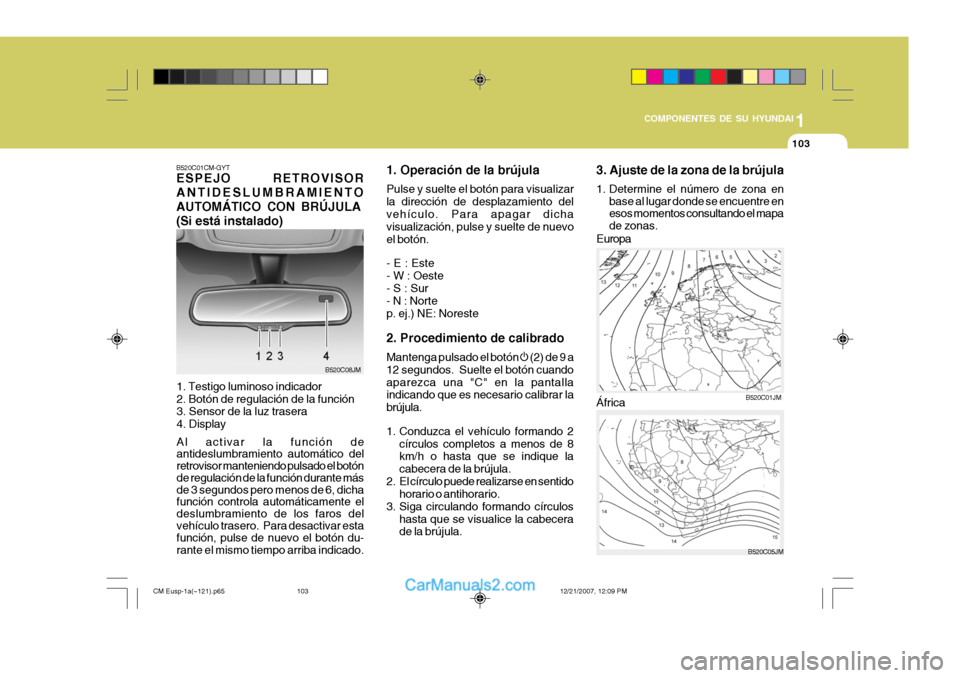 Hyundai Santa Fe 2008 Manual del propietario (in Spanish) 1
COMPONENTES DE SU HYUNDAI
103
B520C01CM-GYT ESPEJO RETROVISOR ANTIDESLUMBRAMIENTOAUTOMÁTICO CON BRÚJULA(Si está instalado)
1. Testigo luminoso indicador 2. Botón de regulación de la función 3. Hyundai Santa Fe 2008 Manual del propietario (in Spanish) 1
COMPONENTES DE SU HYUNDAI
103
B520C01CM-GYT ESPEJO RETROVISOR ANTIDESLUMBRAMIENTOAUTOMÁTICO CON BRÚJULA(Si está instalado)
1. Testigo luminoso indicador 2. Botón de regulación de la función 3.