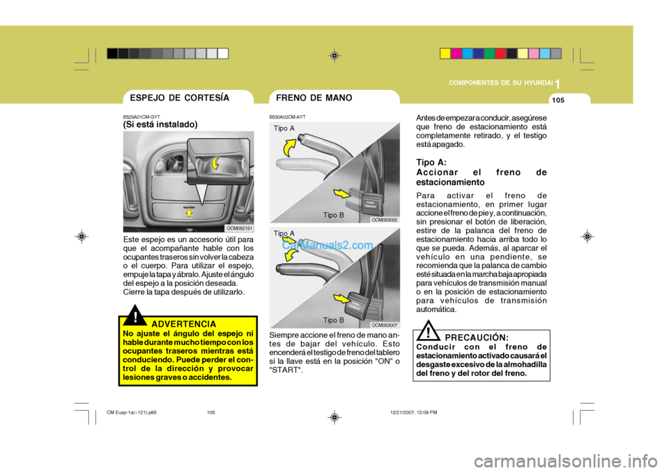 Hyundai Santa Fe 2008 Manual del propietario (in Spanish) 1
COMPONENTES DE SU HYUNDAI
105
!ADVERTENCIA
No ajuste el ángulo del espejo ni hable durante mucho tiempo con los ocupantes traseros mientras está conduciendo. Puede perder el con-trol de la direcci Hyundai Santa Fe 2008 Manual del propietario (in Spanish) 1
COMPONENTES DE SU HYUNDAI
105
!ADVERTENCIA
No ajuste el ángulo del espejo ni hable durante mucho tiempo con los ocupantes traseros mientras está conduciendo. Puede perder el con-trol de la direcci
