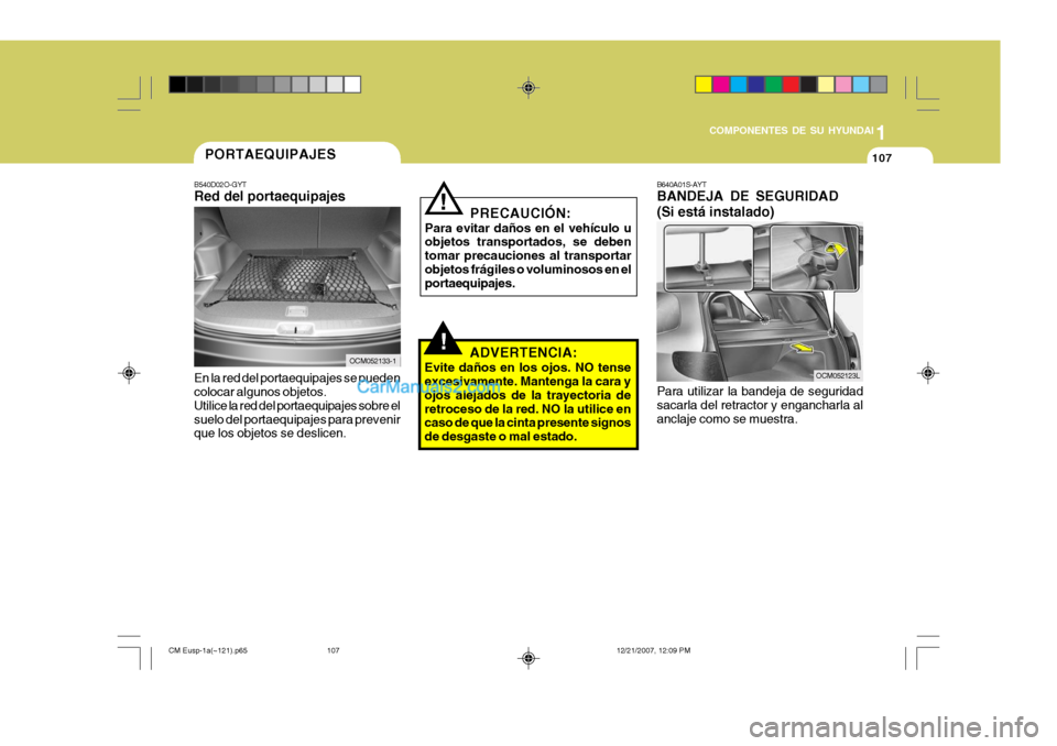 Hyundai Santa Fe 2008  Manual del propietario (in Spanish) 1
COMPONENTES DE SU HYUNDAI
107
B640A01S-AYT BANDEJA DE SEGURIDAD (Si está instalado) Para utilizar la bandeja de seguridad sacarla del retractor y engancharla alanclaje como se muestra.
OCM052123L
!