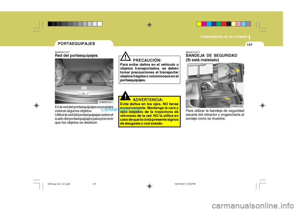Hyundai Santa Fe 2008 Manual del propietario (in Spanish) 1
COMPONENTES DE SU HYUNDAI
107
B640A01S-AYT BANDEJA DE SEGURIDAD (Si está instalado) Para utilizar la bandeja de seguridad sacarla del retractor y engancharla alanclaje como se muestra.
OCM052123L
! Hyundai Santa Fe 2008 Manual del propietario (in Spanish) 1
COMPONENTES DE SU HYUNDAI
107
B640A01S-AYT BANDEJA DE SEGURIDAD (Si está instalado) Para utilizar la bandeja de seguridad sacarla del retractor y engancharla alanclaje como se muestra.
OCM052123L
!