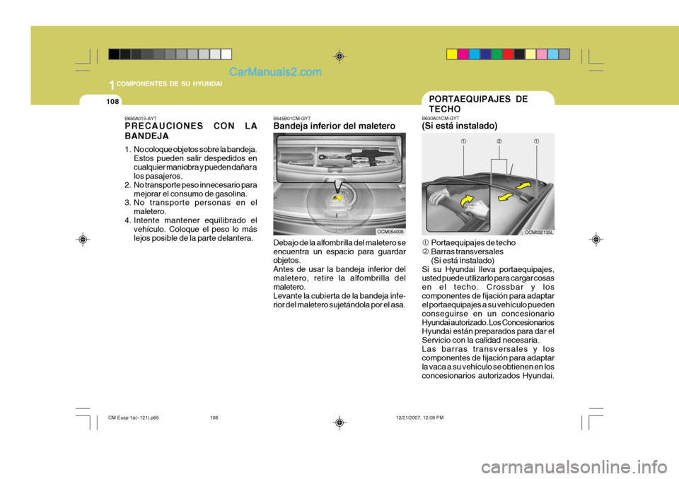 Hyundai Santa Fe 2008 Manual del propietario (in Spanish) 1COMPONENTES DE SU HYUNDAI
108
B650A01S-AYT PRECAUCIONES CON LA BANDEJA
1. No coloque objetos sobre la bandeja.Estos pueden salir despedidos en cualquier maniobra y pueden dañar a los pasajeros.
2. Hyundai Santa Fe 2008 Manual del propietario (in Spanish) 1COMPONENTES DE SU HYUNDAI
108
B650A01S-AYT PRECAUCIONES CON LA BANDEJA
1. No coloque objetos sobre la bandeja.Estos pueden salir despedidos en cualquier maniobra y pueden dañar a los pasajeros.
2.