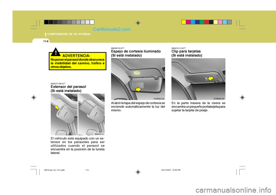 Hyundai Santa Fe 2008 Manual del propietario (in Spanish) 1COMPONENTES DE SU HYUNDAI
114
B580C01JM-AYT Extensor del parasol (Si está instalado) El vehículo está equipado con un ex- tensor en los parasoles para serutilizados cuando el parasol se encuentra Hyundai Santa Fe 2008 Manual del propietario (in Spanish) 1COMPONENTES DE SU HYUNDAI
114
B580C01JM-AYT Extensor del parasol (Si está instalado) El vehículo está equipado con un ex- tensor en los parasoles para serutilizados cuando el parasol se encuentra