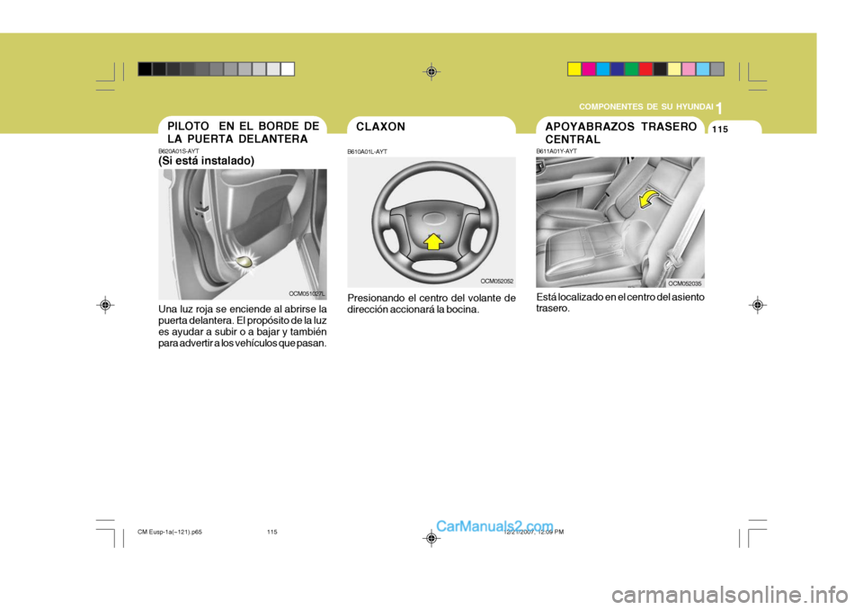 Hyundai Santa Fe 2008 Manual del propietario (in Spanish) 1
COMPONENTES DE SU HYUNDAI
115APOYABRAZOS TRASERO CENTRAL
B611A01Y-AYT Está localizado en el centro del asiento trasero.
OCM052035
CLAXON
B610A01L-AYT Presionando el centro del volante de dirección Hyundai Santa Fe 2008 Manual del propietario (in Spanish) 1
COMPONENTES DE SU HYUNDAI
115APOYABRAZOS TRASERO CENTRAL
B611A01Y-AYT Está localizado en el centro del asiento trasero.
OCM052035
CLAXON
B610A01L-AYT Presionando el centro del volante de dirección