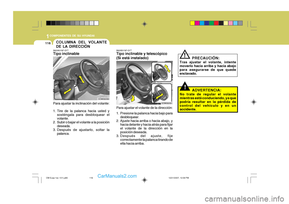 Hyundai Santa Fe 2008 Manual del propietario (in Spanish) 1COMPONENTES DE SU HYUNDAI
116
!
B600B01NF-GYT Tipo inclinable y telescópico (Si está instalado) Para ajustar el volante de la dirección:
1. Presione la palanca hacia bajo para
desbloquear.
2. Aju Hyundai Santa Fe 2008 Manual del propietario (in Spanish) 1COMPONENTES DE SU HYUNDAI
116
!
B600B01NF-GYT Tipo inclinable y telescópico (Si está instalado) Para ajustar el volante de la dirección:
1. Presione la palanca hacia bajo para
desbloquear.
2. Aju