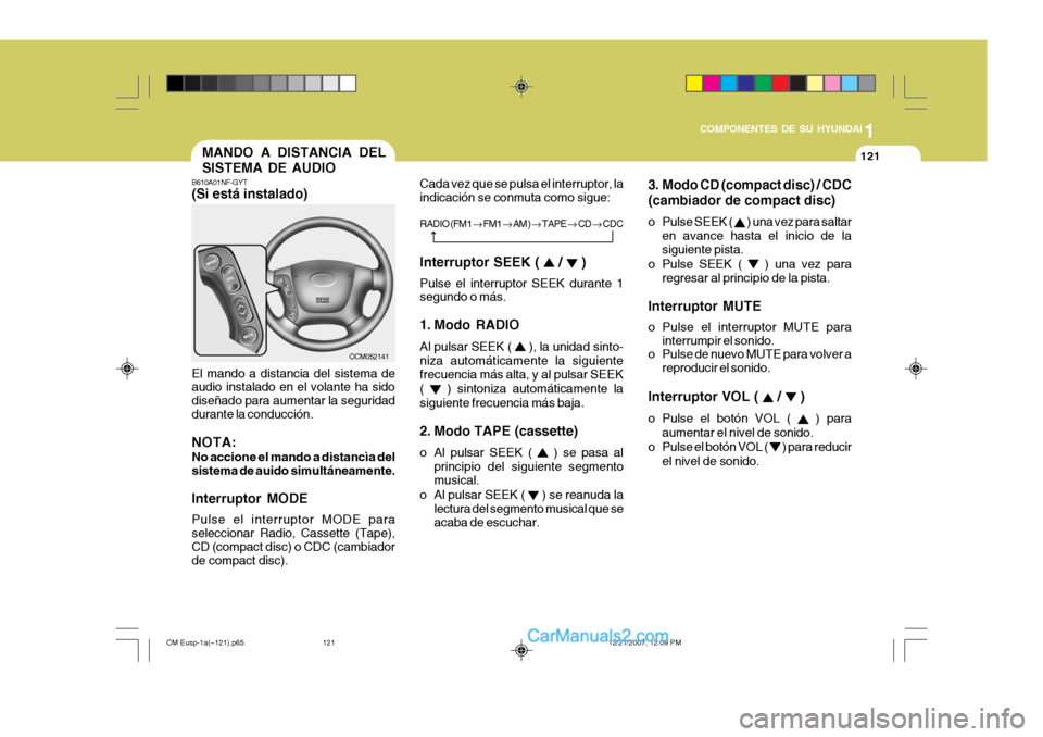Hyundai Santa Fe 2008  Manual del propietario (in Spanish) 1
COMPONENTES DE SU HYUNDAI
121MANDO A DISTANCIA DEL SISTEMA DE AUDIO
3. Modo CD (compact disc) / CDC(cambiador de compact disc) 
o Pulse SEEK ( 
 ) una vez para saltar
en avance hasta el inicio de la