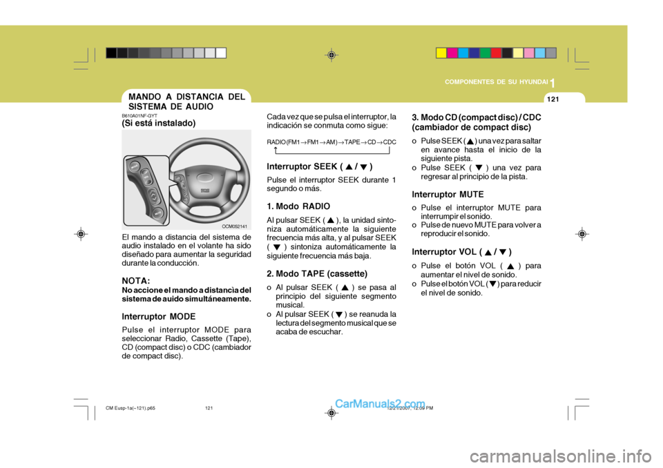 Hyundai Santa Fe 2008 Manual del propietario (in Spanish) 1
COMPONENTES DE SU HYUNDAI
121MANDO A DISTANCIA DEL SISTEMA DE AUDIO
3. Modo CD (compact disc) / CDC(cambiador de compact disc)
o Pulse SEEK (
) una vez para saltar
en avance hasta el inicio de la Hyundai Santa Fe 2008 Manual del propietario (in Spanish) 1
COMPONENTES DE SU HYUNDAI
121MANDO A DISTANCIA DEL SISTEMA DE AUDIO
3. Modo CD (compact disc) / CDC(cambiador de compact disc)
o Pulse SEEK (
) una vez para saltar
en avance hasta el inicio de la