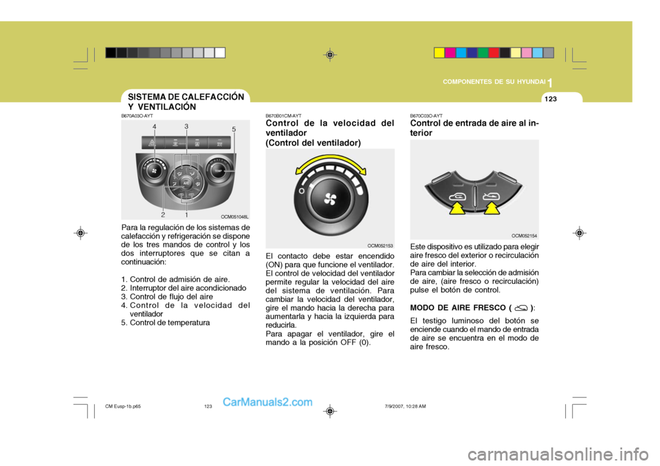 Hyundai Santa Fe 2008 Manual del propietario (in Spanish) 1
COMPONENTES DE SU HYUNDAI
123123
B670A03O-AYT Para la regulación de los sistemas de
calefacción y refrigeración se dispone de los tres mandos de control y los dos interruptores que se citan acont Hyundai Santa Fe 2008 Manual del propietario (in Spanish) 1
COMPONENTES DE SU HYUNDAI
123123
B670A03O-AYT Para la regulación de los sistemas de
calefacción y refrigeración se dispone de los tres mandos de control y los dos interruptores que se citan acont