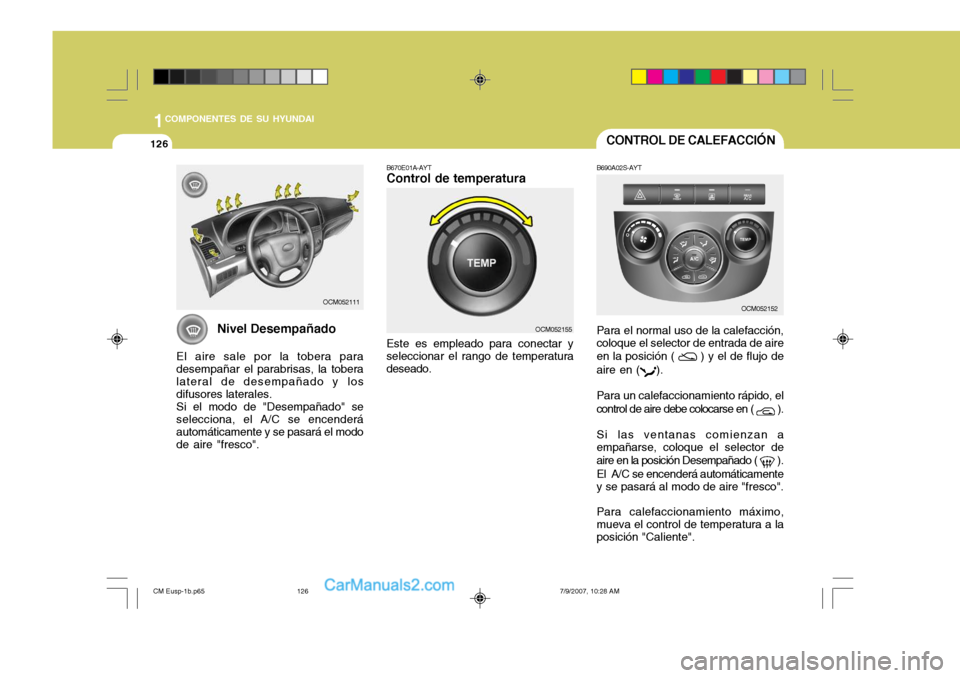 Hyundai Santa Fe 2008 Manual del propietario (in Spanish) 1COMPONENTES DE SU HYUNDAI
126CONTROL DE CALEFACCIÓN
B670E01A-AYT Control de temperatura Este es empleado para conectar y seleccionar el rango de temperatura deseado. B690A02S-AYT Para el normal uso Hyundai Santa Fe 2008 Manual del propietario (in Spanish) 1COMPONENTES DE SU HYUNDAI
126CONTROL DE CALEFACCIÓN
B670E01A-AYT Control de temperatura Este es empleado para conectar y seleccionar el rango de temperatura deseado. B690A02S-AYT Para el normal uso