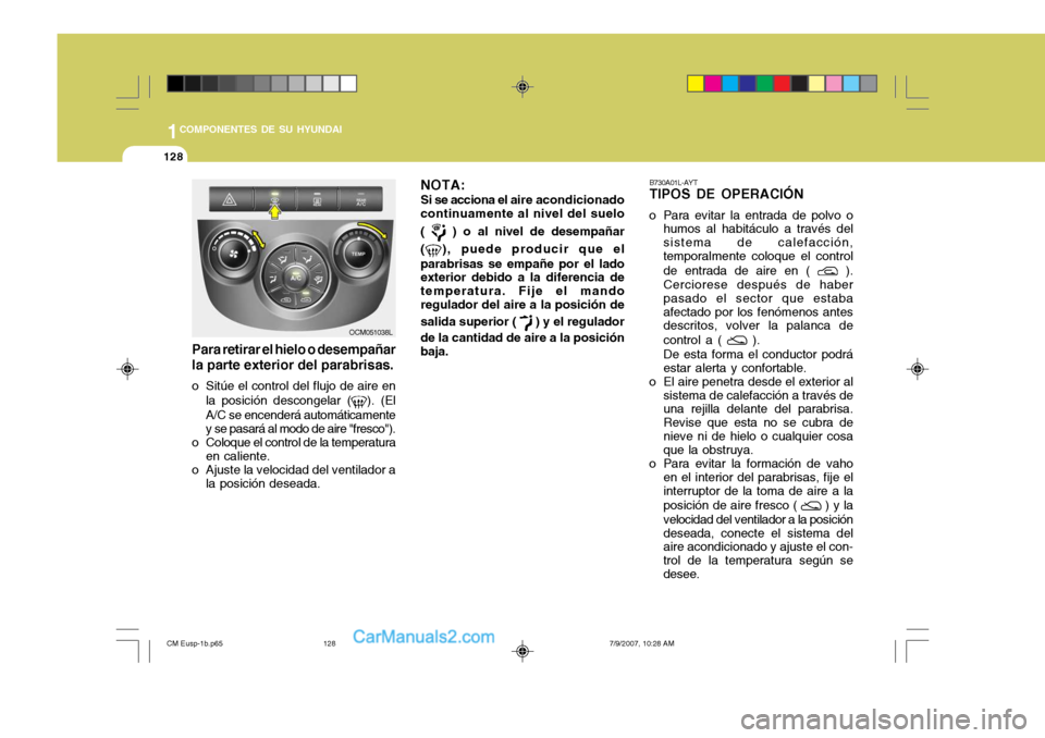 Hyundai Santa Fe 2008 Manual del propietario (in Spanish) 1COMPONENTES DE SU HYUNDAI
128
OCM051038L
Para retirar el hielo o desempañar la parte exterior del parabrisas.
o Sitúe el control del flujo de aire en la posición descongelar (
). (El
A/C se encend Hyundai Santa Fe 2008 Manual del propietario (in Spanish) 1COMPONENTES DE SU HYUNDAI
128
OCM051038L
Para retirar el hielo o desempañar la parte exterior del parabrisas.
o Sitúe el control del flujo de aire en la posición descongelar (
). (El
A/C se encend