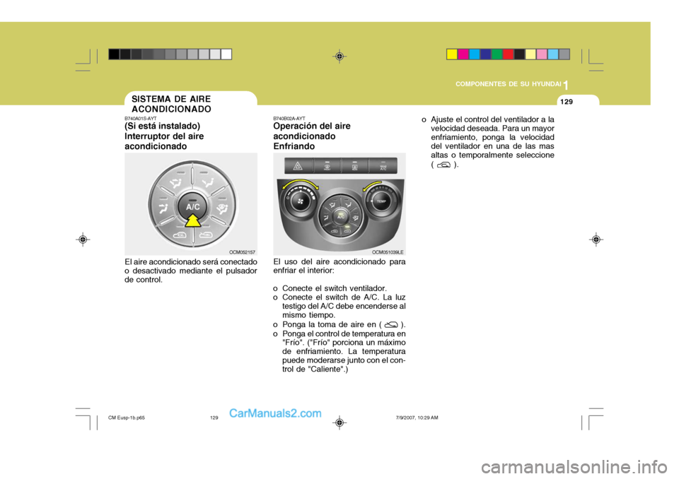 Hyundai Santa Fe 2008 Manual del propietario (in Spanish) 1
COMPONENTES DE SU HYUNDAI
129129SISTEMA DE AIRE ACONDICIONADO
B740A01S-AYT (Si está instalado) Interruptor del aireacondicionado El aire acondicionado será conectado
o desactivado mediante el puls Hyundai Santa Fe 2008 Manual del propietario (in Spanish) 1
COMPONENTES DE SU HYUNDAI
129129SISTEMA DE AIRE ACONDICIONADO
B740A01S-AYT (Si está instalado) Interruptor del aireacondicionado El aire acondicionado será conectado
o desactivado mediante el puls