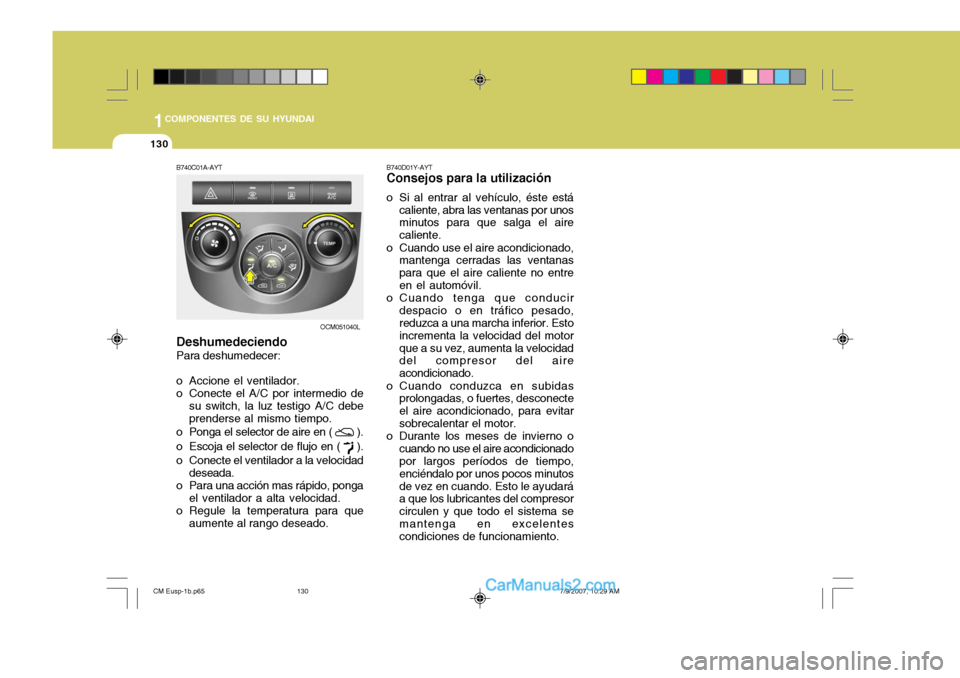 Hyundai Santa Fe 2008  Manual del propietario (in Spanish) 1COMPONENTES DE SU HYUNDAI
130
B740C01A-AYT Deshumedeciendo Para deshumedecer: 
o Accione el ventilador. 
o Conecte el A/C por intermedio de
su switch, la luz testigo A/C debeprenderse al mismo tiempo