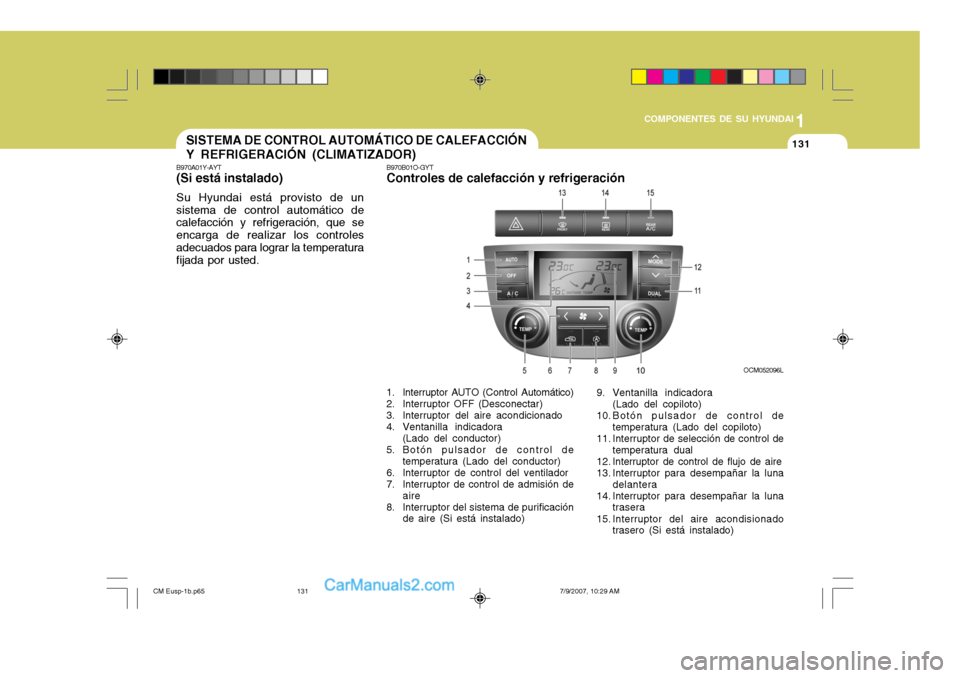 Hyundai Santa Fe 2008 Manual del propietario (in Spanish) 1
COMPONENTES DE SU HYUNDAI
131131SISTEMA DE CONTROL AUTOMÁTICO DE CALEFACCIÓN Y REFRIGERACIÓN (CLIMATIZADOR)
B970A01Y-AYT (Si está instalado) Su Hyundai está provisto de un sistema de control au Hyundai Santa Fe 2008 Manual del propietario (in Spanish) 1
COMPONENTES DE SU HYUNDAI
131131SISTEMA DE CONTROL AUTOMÁTICO DE CALEFACCIÓN Y REFRIGERACIÓN (CLIMATIZADOR)
B970A01Y-AYT (Si está instalado) Su Hyundai está provisto de un sistema de control au