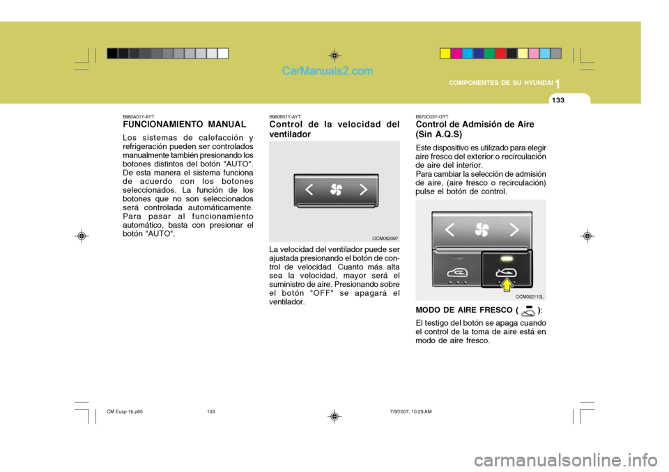 Hyundai Santa Fe 2008 Manual del propietario (in Spanish) 1
COMPONENTES DE SU HYUNDAI
133133
B980A01Y-AYT FUNCIONAMIENTO MANUAL Los sistemas de calefacción y refrigeración pueden ser controlados manualmente también presionando los botones distintos del bo Hyundai Santa Fe 2008 Manual del propietario (in Spanish) 1
COMPONENTES DE SU HYUNDAI
133133
B980A01Y-AYT FUNCIONAMIENTO MANUAL Los sistemas de calefacción y refrigeración pueden ser controlados manualmente también presionando los botones distintos del bo