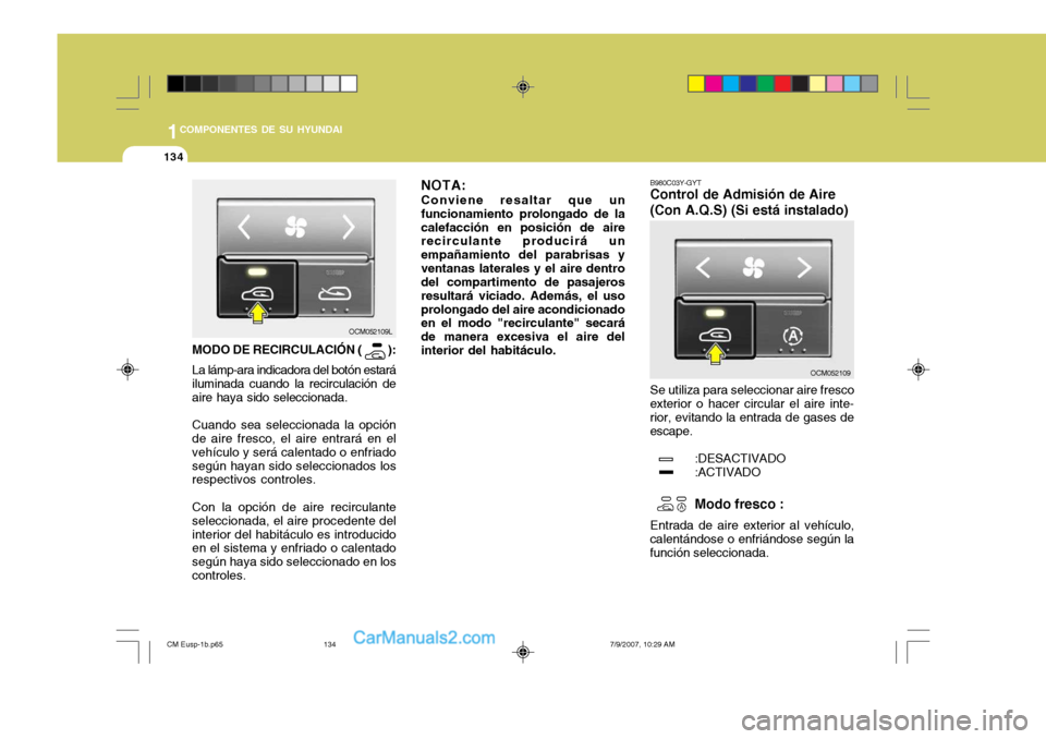 Hyundai Santa Fe 2008 Manual del propietario (in Spanish) 1COMPONENTES DE SU HYUNDAI
134
B980C03Y-GYT Control de Admisión de Aire (Con A.Q.S) (Si está instalado) Se utiliza para seleccionar aire fresco
exterior o hacer circular el aire inte- rior, evitando Hyundai Santa Fe 2008 Manual del propietario (in Spanish) 1COMPONENTES DE SU HYUNDAI
134
B980C03Y-GYT Control de Admisión de Aire (Con A.Q.S) (Si está instalado) Se utiliza para seleccionar aire fresco
exterior o hacer circular el aire inte- rior, evitando
