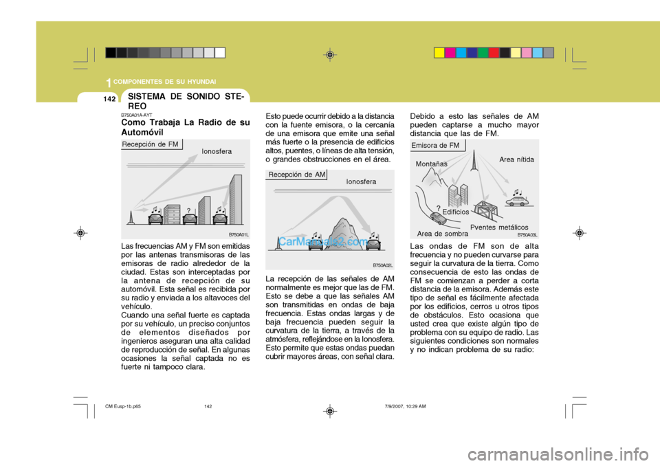 Hyundai Santa Fe 2008  Manual del propietario (in Spanish) 1COMPONENTES DE SU HYUNDAI
142SISTEMA DE SONIDO STE- REO
B750A01A-AYT Como Trabaja La Radio de su Automóvil Debido a esto las señales de AM pueden captarse a mucho mayordistancia que las de FM.
Iono