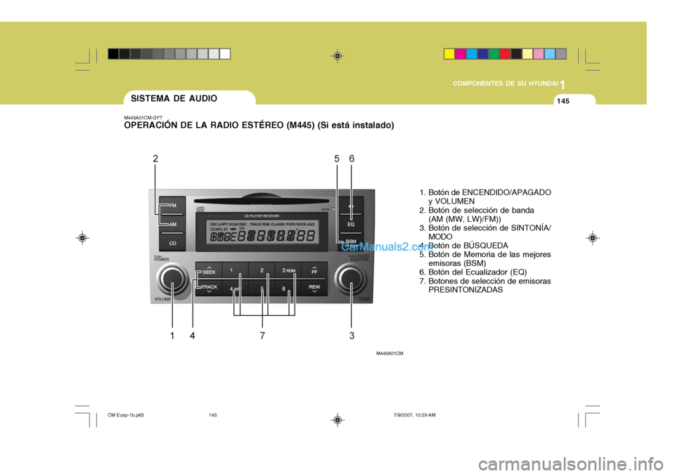 Hyundai Santa Fe 2008  Manual del propietario (in Spanish) 1
COMPONENTES DE SU HYUNDAI
145145SISTEMA DE AUDIO
M445A01CM-GYT OPERACIÓN DE LA RADIO ESTÉREO (M445) (Si está instalado)
1. Botón de ENCENDIDO/APAGADOy VOLUMEN
2. Botón de selección de banda (A
