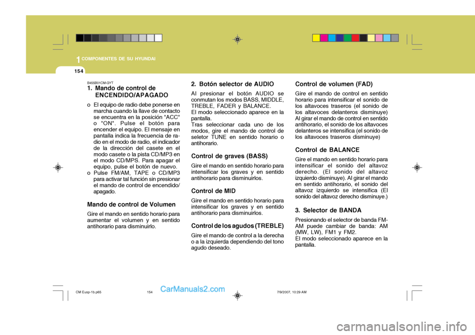 Hyundai Santa Fe 2008  Manual del propietario (in Spanish) 1COMPONENTES DE SU HYUNDAI
154
B455B01CM-GYT 
1. Mando de control deENCENDIDO/APAGADO
o El equipo de radio debe ponerse en marcha cuando la llave de contacto se encuentra en la posición "ACC" o "ON".