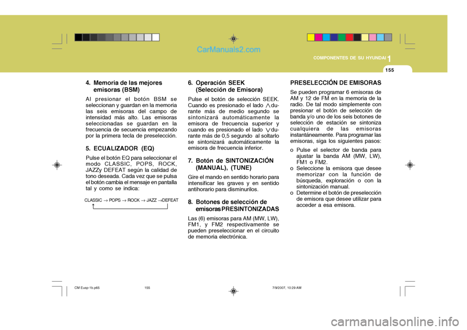 Hyundai Santa Fe 2008 Manual del propietario (in Spanish) 1
COMPONENTES DE SU HYUNDAI
155155
4. Memoria de las mejores emisoras (BSM)
Al presionar el botón BSM se seleccionan y guardan en la memoria las seis emisoras del campo de intensidad más alto. Las e Hyundai Santa Fe 2008 Manual del propietario (in Spanish) 1
COMPONENTES DE SU HYUNDAI
155155
4. Memoria de las mejores emisoras (BSM)
Al presionar el botón BSM se seleccionan y guardan en la memoria las seis emisoras del campo de intensidad más alto. Las e