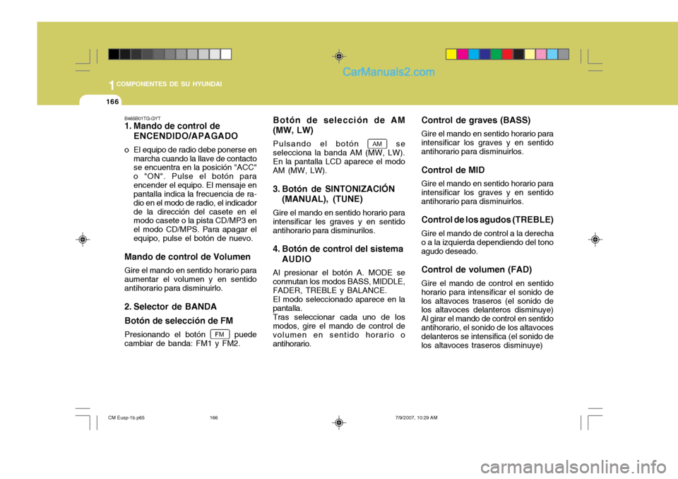 Hyundai Santa Fe 2008  Manual del propietario (in Spanish) 1COMPONENTES DE SU HYUNDAI
166
Control de graves (BASS) Gire el mando en sentido horario para
intensificar los graves y en sentido antihorario para disminuirlos.
Control de MID Gire el mando en sentid