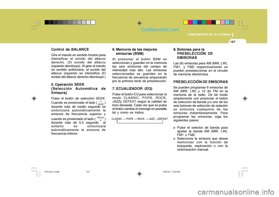 Hyundai Santa Fe 2008 Manual del propietario (in Spanish) 1
COMPONENTES DE SU HYUNDAI
167167
Control de BALANCE Gire el mando en sentido horario para intensificar el sonido del altavoz derecho. (El sonido del altavoz izquierdo disminuye). Al girar el mandoen Hyundai Santa Fe 2008 Manual del propietario (in Spanish) 1
COMPONENTES DE SU HYUNDAI
167167
Control de BALANCE Gire el mando en sentido horario para intensificar el sonido del altavoz derecho. (El sonido del altavoz izquierdo disminuye). Al girar el mandoen