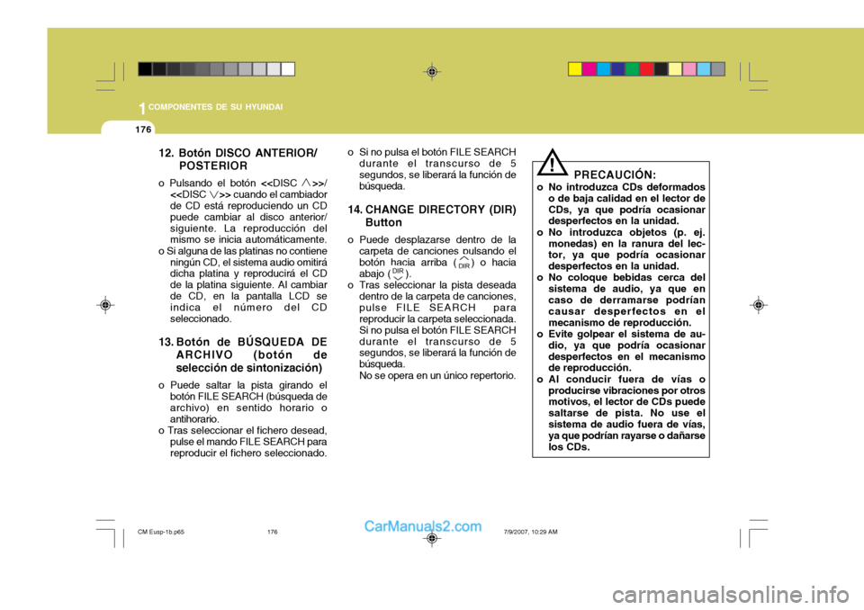 Hyundai Santa Fe 2008 Manual del propietario (in Spanish) 1COMPONENTES DE SU HYUNDAI
176
12. Botón DISCO ANTERIOR/POSTERIOR
o Pulsando el botón <<DISC >>/
<< DISC >> cuando el cambiador
de CD está reproduciendo un CD puede cambiar al disco anteri Hyundai Santa Fe 2008 Manual del propietario (in Spanish) 1COMPONENTES DE SU HYUNDAI
176
12. Botón DISCO ANTERIOR/POSTERIOR
o Pulsando el botón <<DISC >>/
<< DISC >> cuando el cambiador
de CD está reproduciendo un CD puede cambiar al disco anteri