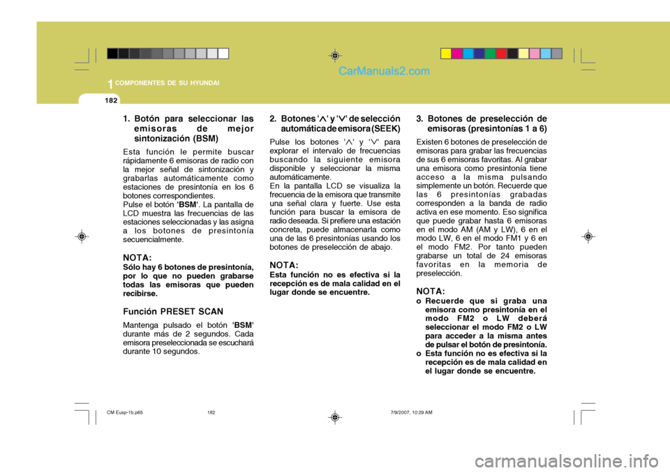 Hyundai Santa Fe 2008  Manual del propietario (in Spanish) 1COMPONENTES DE SU HYUNDAI
182
1. Botón para seleccionar lasemisoras de mejor sintonización (BSM)
Esta función le permite buscar rápidamente 6 emisoras de radio conla mejor señal de sintonizació