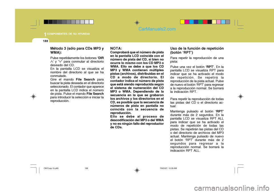 Hyundai Santa Fe 2008  Manual del propietario (in Spanish) 1COMPONENTES DE SU HYUNDAI
188
Método 3 (sólo para CDs MP3 y WMA): Pulse repetidamente los botones  ‘DIR
�   y  � para conmutar al directorio
deseado del CD. En la pantalla LCD se visualiza el 