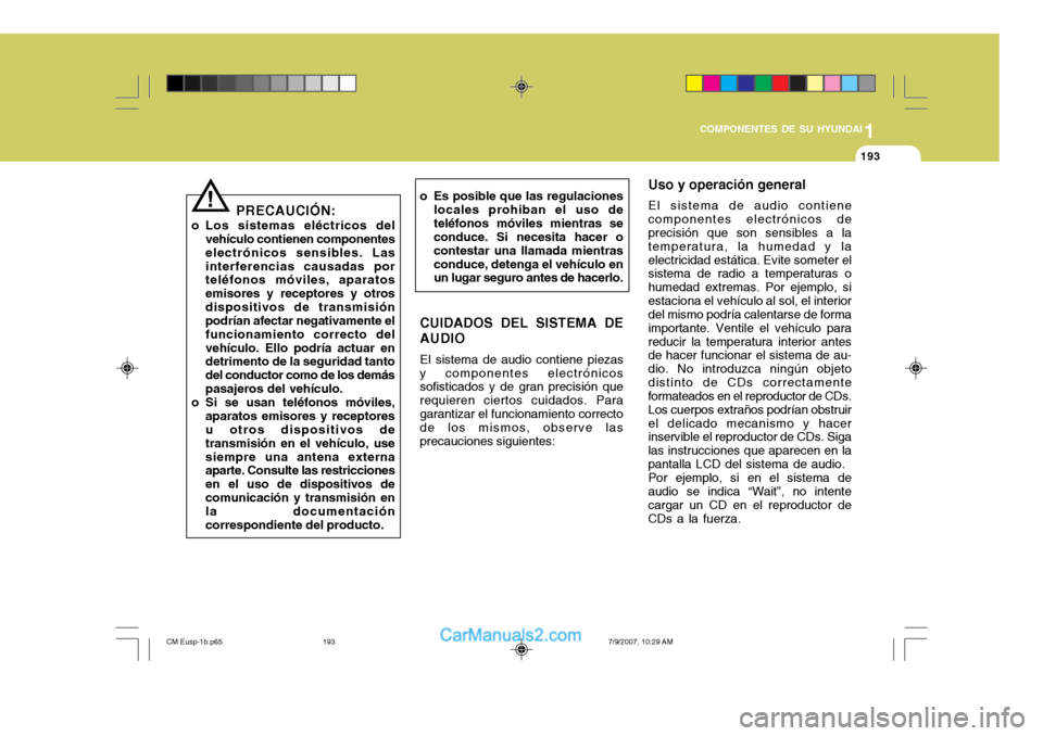 Hyundai Santa Fe 2008  Manual del propietario (in Spanish) 1
COMPONENTES DE SU HYUNDAI
193193
PRECAUCIÓN:
o Los sistemas eléctricos del vehículo contienen componentes electrónicos sensibles. Lasinterferencias causadas por teléfonos móviles, aparatos emi