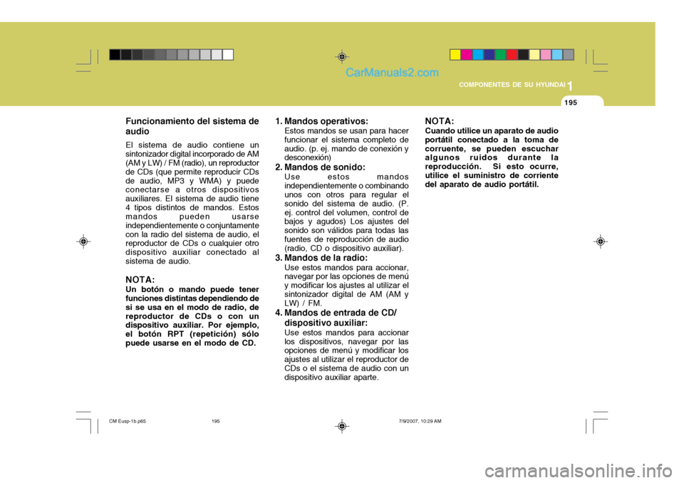 Hyundai Santa Fe 2008  Manual del propietario (in Spanish) 1
COMPONENTES DE SU HYUNDAI
195195
Funcionamiento del sistema de audio El sistema de audio contiene un sintonizador digital incorporado de AM (AM y LW) / FM (radio), un reproductor de CDs (que permite