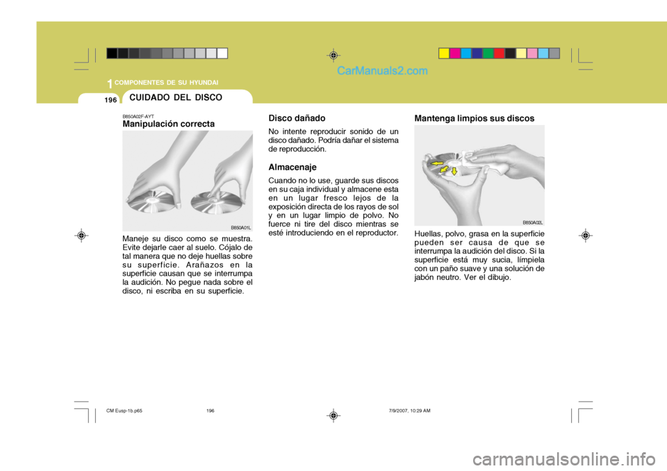 Hyundai Santa Fe 2008  Manual del propietario (in Spanish) 1COMPONENTES DE SU HYUNDAI
196
Disco dañado No intente reproducir sonido de un
disco dañado. Podría dañar el sistema de reproducción.
Almacenaje Cuando no lo use, guarde sus discos
en su caja ind