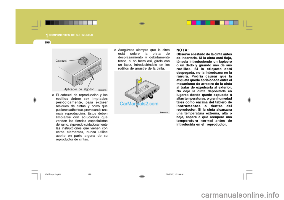 Hyundai Santa Fe 2008  Manual del propietario (in Spanish) 1COMPONENTES DE SU HYUNDAI
198
o El cabezal de reproducción y los
rodillos deben ser limpiados periódicamente, para extraer residuos de cintas y polvo quepudieren adherirse, provocando una mala repr
