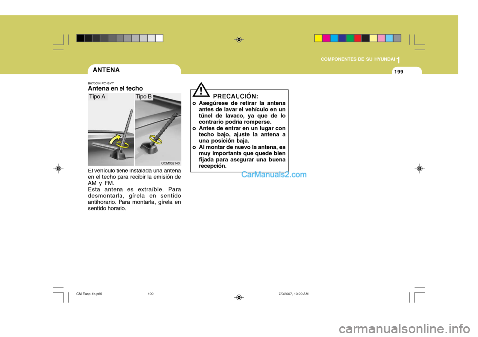 Hyundai Santa Fe 2008  Manual del propietario (in Spanish) 1
COMPONENTES DE SU HYUNDAI
199199ANTENA
B870D01FC-GYT Antena en el techo El vehículo tiene instalada una antena en el techo para recibir la emisión de AM y FM. Esta antena es extraíble. Para desmo