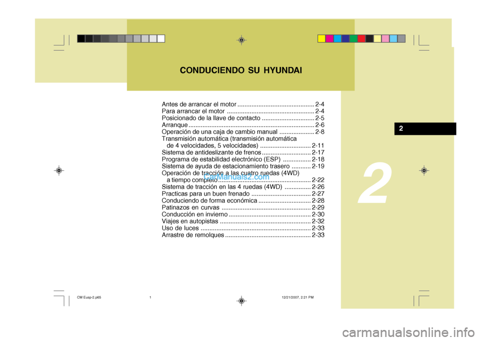 Hyundai Santa Fe 2008  Manual del propietario (in Spanish) 2
CONDUCIENDO SU HYUNDAI
2
Antes de arrancar el motor ............................................ 2-4 
Para arrancar el motor .................................................. 2-4
Posicionado de la 