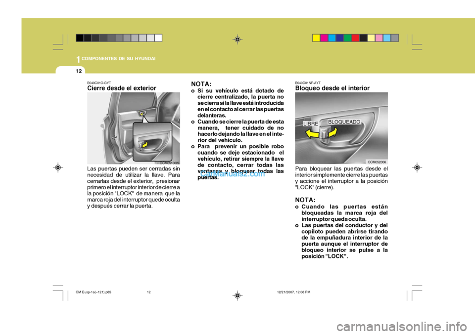 Hyundai Santa Fe 2008 Manual del propietario (in Spanish) 1COMPONENTES DE SU HYUNDAI
12
B040D01NF-AYT Bloqueo desde el interior Para bloquear las puertas desde el interior simplemente cierre las puertas y accione el interruptor a la posición"LOCK" (cierre). Hyundai Santa Fe 2008 Manual del propietario (in Spanish) 1COMPONENTES DE SU HYUNDAI
12
B040D01NF-AYT Bloqueo desde el interior Para bloquear las puertas desde el interior simplemente cierre las puertas y accione el interruptor a la posición"LOCK" (cierre).