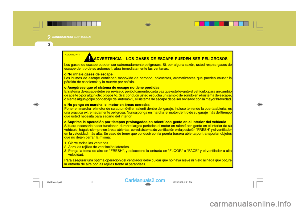 Hyundai Santa Fe 2008 Manual del propietario (in Spanish) 2
2
CONDUCIENDO SU HYUNDAI
C010A02O-AYTADVERTENCIA : LOS GASES DE ESCAPE PUEDEN SER PELIGROSOS
Los gases de escape pueden ser extremadamente peligrosos. Si, por alguna razón, usted respira gases de Hyundai Santa Fe 2008 Manual del propietario (in Spanish) 2
2
CONDUCIENDO SU HYUNDAI
C010A02O-AYTADVERTENCIA : LOS GASES DE ESCAPE PUEDEN SER PELIGROSOS
Los gases de escape pueden ser extremadamente peligrosos. Si, por alguna razón, usted respira gases de
