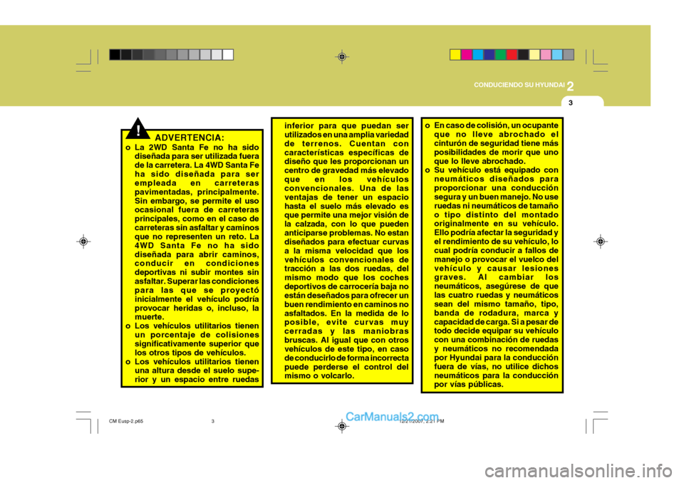 Hyundai Santa Fe 2008  Manual del propietario (in Spanish) 2
 CONDUCIENDO SU HYUNDAI
3
!ADVERTENCIA:
o La 2WD Santa Fe no ha sido diseñada para ser utilizada fuera de la carretera. La 4WD Santa Feha sido diseñada para ser empleada en carreteras pavimentadas