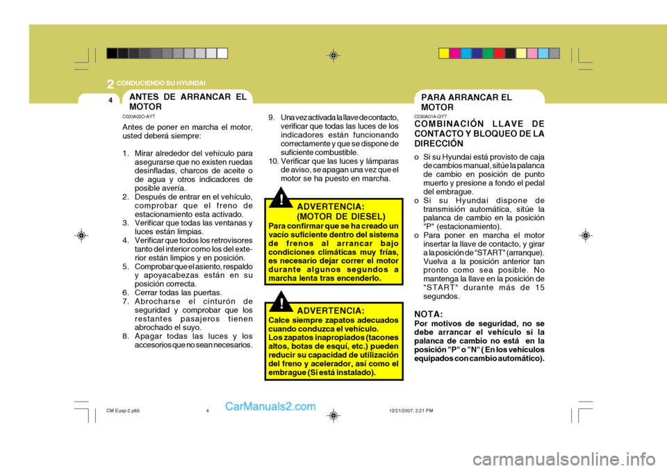 Hyundai Santa Fe 2008 Manual del propietario (in Spanish) 2
4
CONDUCIENDO SU HYUNDAI
!
PARA ARRANCAR EL MOTOR
C030A01A-GYT COMBINACIÓN LLAVE DE CONTACTO Y BLOQUEO DE LADIRECCIÓN
o Si su Hyundai está provisto de caja
de cambios manual, sitúe la palanca Hyundai Santa Fe 2008 Manual del propietario (in Spanish) 2
4
CONDUCIENDO SU HYUNDAI
!
PARA ARRANCAR EL MOTOR
C030A01A-GYT COMBINACIÓN LLAVE DE CONTACTO Y BLOQUEO DE LADIRECCIÓN
o Si su Hyundai está provisto de caja
de cambios manual, sitúe la palanca
