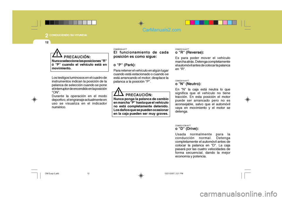 Hyundai Santa Fe 2008 Manual del propietario (in Spanish) 2
12
CONDUCIENDO SU HYUNDAI
!
C090B02A-AYT El funcionamiento de cada posición es como sigue: o "P" (Park): Para retener el vehículo en algún lugar cuando está estacionado o cuando se está arranc Hyundai Santa Fe 2008 Manual del propietario (in Spanish) 2
12
CONDUCIENDO SU HYUNDAI
!
C090B02A-AYT El funcionamiento de cada posición es como sigue: o "P" (Park): Para retener el vehículo en algún lugar cuando está estacionado o cuando se está arranc