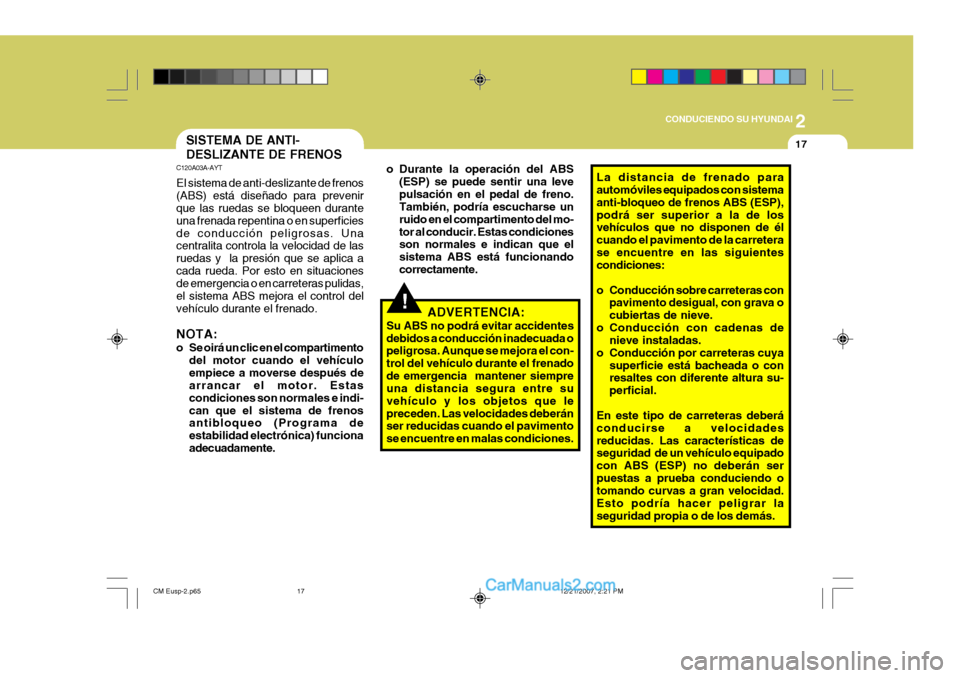 Hyundai Santa Fe 2008 Manual del propietario (in Spanish) 2
CONDUCIENDO SU HYUNDAI
17SISTEMA DE ANTI- DESLIZANTE DE FRENOS
C120A03A-AYT El sistema de anti-deslizante de frenos (ABS) está diseñado para prevenir que las ruedas se bloqueen durante una frenad Hyundai Santa Fe 2008 Manual del propietario (in Spanish) 2
CONDUCIENDO SU HYUNDAI
17SISTEMA DE ANTI- DESLIZANTE DE FRENOS
C120A03A-AYT El sistema de anti-deslizante de frenos (ABS) está diseñado para prevenir que las ruedas se bloqueen durante una frenad